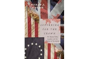 Suffering for the Crown: The Hudson Valley Loyalists and the Violence of Revolution