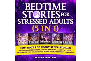 Bedtime Stories for Stressed Adults (5 in 1): 100+ Hours of Short Sleep Stories & Guided Meditations to Ease Insomnia, Anxiety & Stress, Helping You Fall Asleep Fast & Dream Deeply All Night Naturally