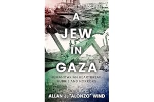 A Jew in Gaza: Humanitarian Heartbreak, Hubris and Horrors