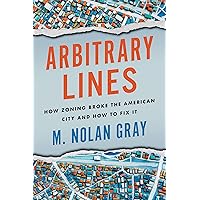 Arbitrary Lines: How Zoning Broke the American City and How to Fix It