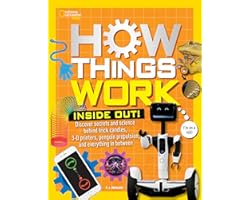How Things Work: Inside Out: Discover Secrets and Science Behind Trick Candles, 3D Printers, Penguin Propulsions, and Everyth