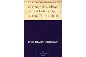 Souvenirs de Madame Louise-Élisabeth Vigée-Lebrun, Tome premier (French Edition)