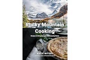 Rocky Mountain Cooking: Recipes to Bring Canada's Backcountry Home: A Cookbook