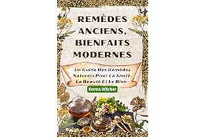 REMÈDES ANCIENS, BIENFAITS MODERNES: Un Guide Des Remèdes Naturels Pour La Santé, La Beauté Et Le Bien-Être (French Edition)
