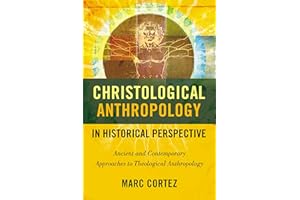 Christological Anthropology in Historical Perspective: Ancient and Contemporary Approaches to Theological Anthropology
