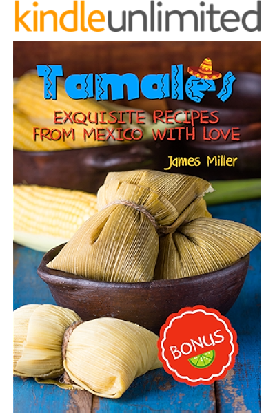 Tamales Exquisite Recipes From Mexico With Love Kindle Edition By Miller James Crafts Hobbies Home Kindle Ebooks Amazon Com Hoy vamos a explicar cómo preparar tamales de la. tamales exquisite recipes from mexico