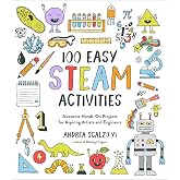 100 Easy STEAM Activities: Awesome Hands-On Projects for Aspiring Artists and Engineers