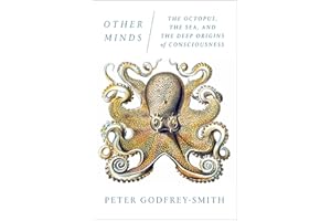 Other Minds: The Octopus, the Sea, and the Deep Origins of Consciousness