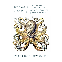Other Minds: The Octopus, the Sea, and the Deep Origins of Consciousness