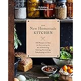 The New Homemade Kitchen: 250 Recipes and Ideas for Reinventing the Art of Preserving, Canning, Fermenting, Dehydrating, and