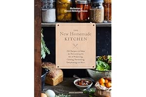 The New Homemade Kitchen: 250 Recipes and Ideas for Reinventing the Art of Preserving, Canning, Fermenting, Dehydrating, and More (Recipes for ... Staples, Gift for Home Cooks and Chefs)