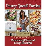 Pastry Queen Parties: Entertaining Friends and Family, Texas Style [A Cookbook]