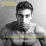 Stronger, Faster, Smarter: A Guide to Your Most Powerful Body