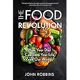 The Food Revolution: How Your Diet Can Save Your Life and Our World (Plant Based Diet, Food Politics)