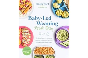 Baby-Led Weaning Made Easy: The Busy Parent's Guide to Feeding Babies and Toddlers with Delicious Family Meals