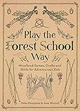 Play The Forest School Way: Woodland Games and Crafts for Adventurous Kids