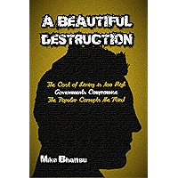 A Beautiful Destruction: The cost of living is too high. Governments compromise. The popular corrupts the mind. book cover A Beautiful Destruction: The cost of living is too high. Governments compromise. The popular corrupts the mind. book cover
