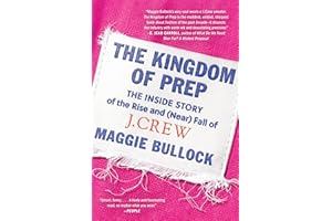 The Kingdom of Prep: The Inside Story of the Rise and (Near) Fall of J.Crew―The Epic Tale of American Fashion Style and Retail Evolution