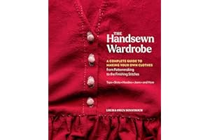 The Handsewn Wardrobe: A Complete Guide to Making Your Own Clothes from Patternmaking to the Finishing Stitches