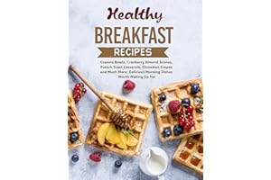Healthy Breakfast Recipes: Granola Bowls, Cranberry Almond Scones, French Toast Casserole, Cinnamon Crepes and Much More; Del