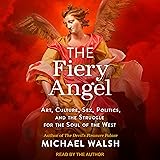 The Fiery Angel: Art, Culture, Sex, Politics, and the Struggle for the Soul of the West