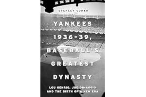 Yankees 1936–39, Baseball's Greatest Dynasty: Lou Gehrig, Joe DiMaggio and the Birth of a New Era
