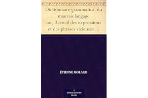 Dictionnaire grammatical du mauvais langage ou, Recueil des expressions et des phrases vicieuses usitées en France, et notamm