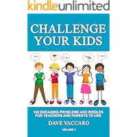 CHALLENGE YOUR KIDS: 100 ENGAGING PROBLEMS AND RIDDLES FOR TEACHERS AND PARENTS TO USE