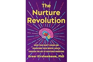 The Nurture Revolution: Grow Your Baby's Brain and Transform Their Mental Health through the Art of Nurtured Parenting