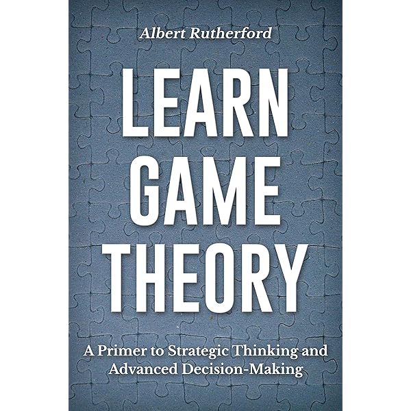 The Art Of Game Theory: How To Win Life's Ultimate Payoffs