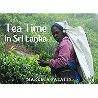 Tea Time in Sri Lanka: Photos from the Dambatenne Tea Garden, Lipton’s Seat and a Ceylon Tea Factory book cover Tea Time in Sri Lanka: Photos from the Dambatenne Tea Garden, Lipton’s Seat and a Ceylon Tea Factory book cover