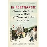 In Montmartre: Picasso, Matisse and the Birth of Modernist Art