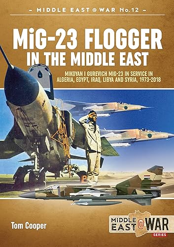 Download MiG-23 Flogger in the Middle East: Mikoyan I Gurevich Mig-23 in Service in Algeria, Egypt, Iraq, Libya and Syria, 1973-2018 PDF