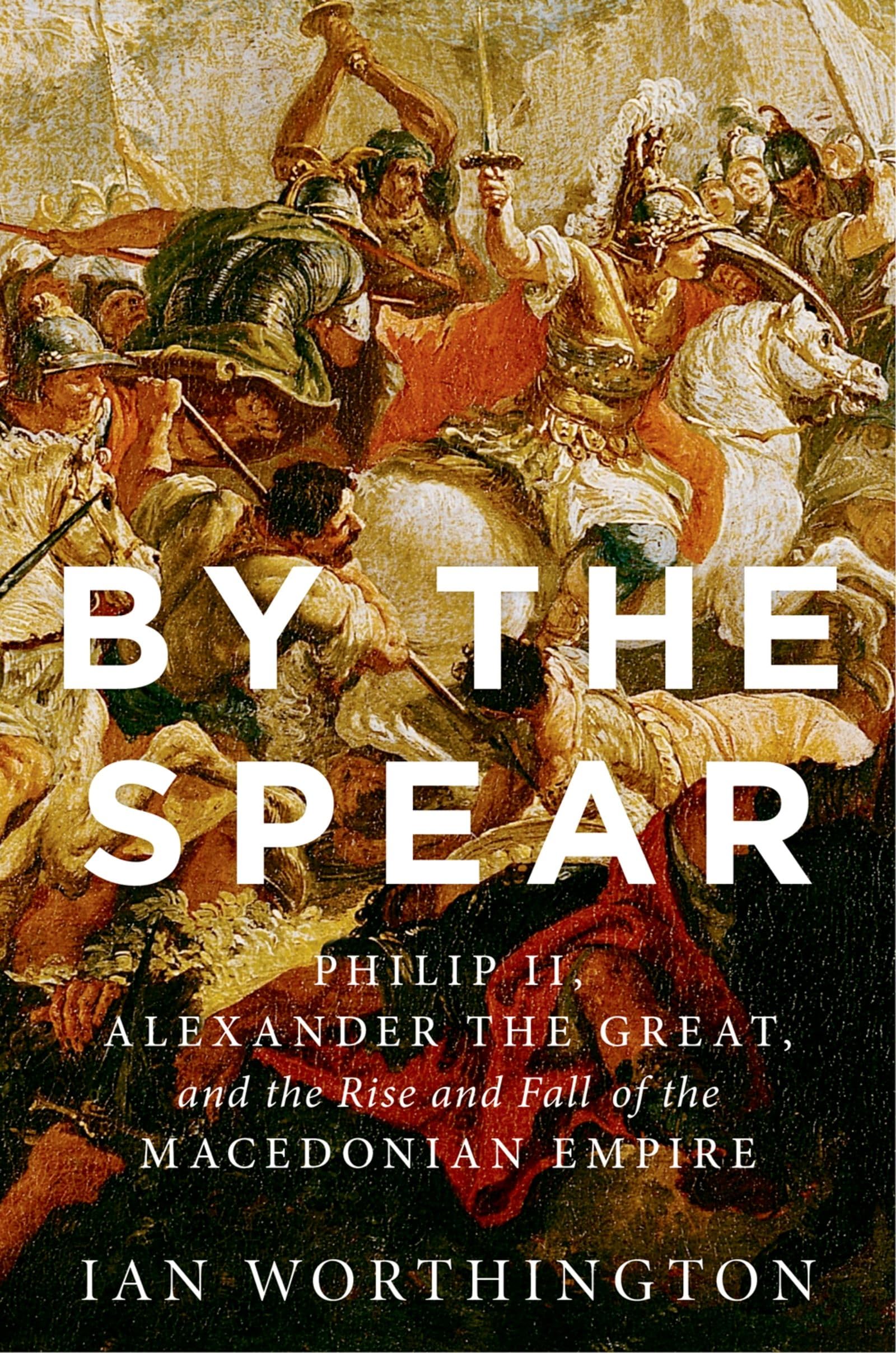 Mua By the Spear Philip II, Alexander the Great, and the Rise and Fall