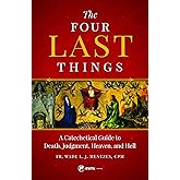 The Four Last Things: A Catechetical Guide to Death, Judgment, Heaven, and Hell