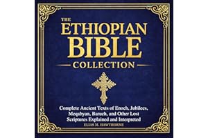 The Ethiopian Bible Collection: Complete Ancient Texts of Enoch, Jubilees, Meqabyan, Baruch, and Other Lost Scriptures — Expl