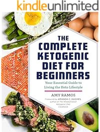 The Complete Ketogenic Diet for Beginners: Your Essential Guide to Living the Keto Lifestyle