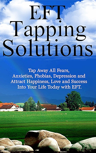 Download EFT TAPPING SOLUTIONS: TAP AWAY ALL FEARS, ANXIETIES, PHOBIAS, DEPRESSION AND ATTRACT HAPPINESS, LOVE AND SUCCESS INTO YOUR LIFE TODAY WITH EFT (English Edition) PDF