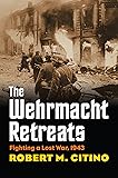 The Wehrmacht Retreats: Fighting a Lost War, 1943 (Modern War Studies)