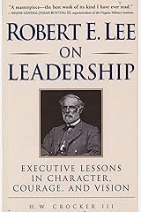 Robert E. Lee on Leadership: Executive Lessons in Character, Courage, and Vision Kindle Edition