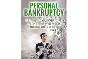 Personal Bankruptcy: Fully Rebuild Your Credit Stress Free In 2 Years While Avoiding An Emotional Bankruptcy