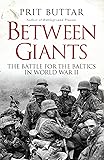 Between Giants: The Battle for the Baltics in World War II (General Military)
