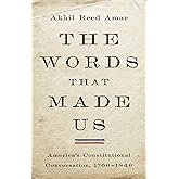 The Words That Made Us: America's Constitutional Conversation, 1760-1840