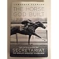 The Horse God Built: The Untold Story of Secretariat, the World's ...