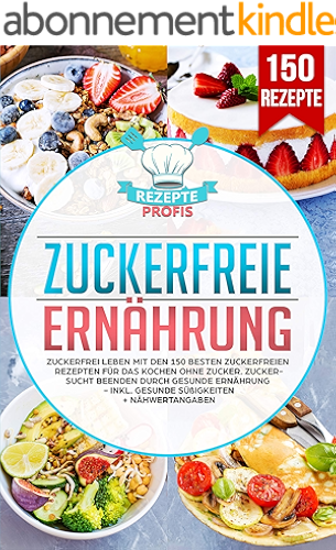 Download Zuckerfreie Ernährung: Zuckerfrei leben mit den 150 besten zuckerfreien Rezepten für das Kochen ohne Zucker. Zuckersucht beenden durch gesunde Ernährung ... + Nähwertangaben (German Edition) PDF