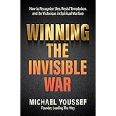 Winning the Invisible War: How to Recognize Lies, Resist Temptation, and Be Victorious in Spiritual Warfare