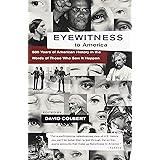 Eyewitness to America: 500 Years of American History in the Words of Those Who Saw It Happen