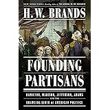 Founding Partisans: Hamilton, Madison, Jefferson, Adams and the Brawling Birth of American Politics