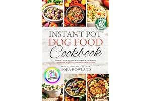 Instant Pot Dog Food Cookbook: Simplify Your Routine and Elevate Your Dog’s Nutrition with Healthy Effortless Recipes