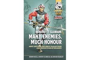 Renatio et Gloriam: Many Enemies, Much Honour: Army Lists for the Great Italian Wars and French Wars of Religion (Helion Wargames)